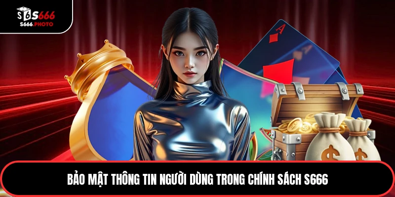 Bảo mật thông tin người dùng trong chính sách S666