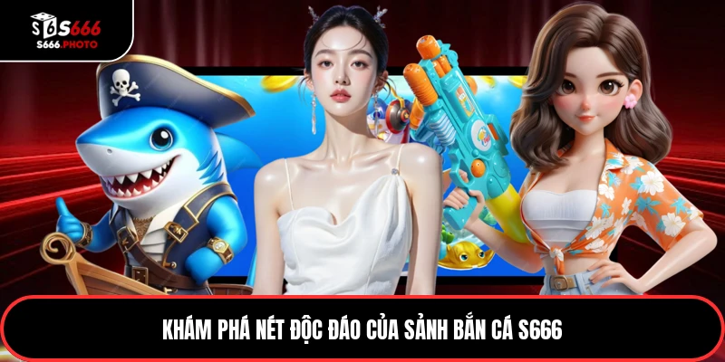 Khám phá nét độc đáo của sảnh bắn cá S666